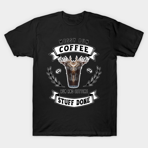 Messy Bun Coffee Run And Getting Stuff Done T-Shirt by masterpiecesai